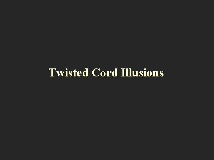 Twisted Cord Illusions 