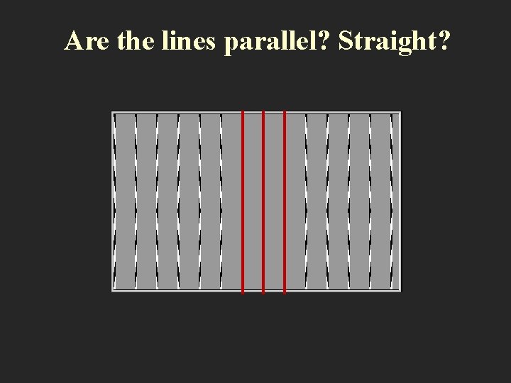 Are the lines parallel? Straight? 