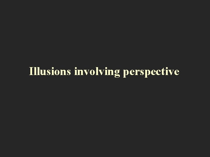 Illusions involving perspective 