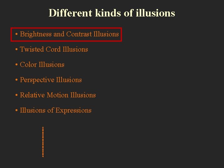 Different kinds of illusions • Brightness and Contrast Illusions • Twisted Cord Illusions •