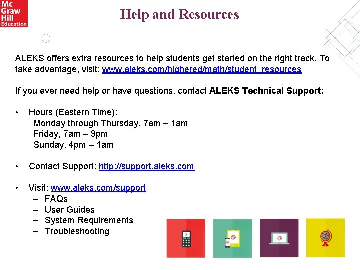 Help and Resources ALEKS offers extra resources to help students get started on the