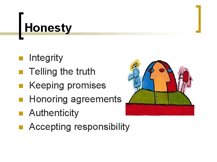 Honesty n n n Integrity Telling the truth Keeping promises Honoring agreements Authenticity Accepting