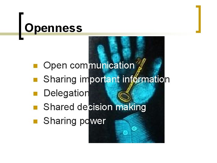 Openness n n n Open communication Sharing important information Delegation Shared decision making Sharing