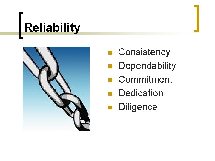 Reliability n n n Consistency Dependability Commitment Dedication Diligence 