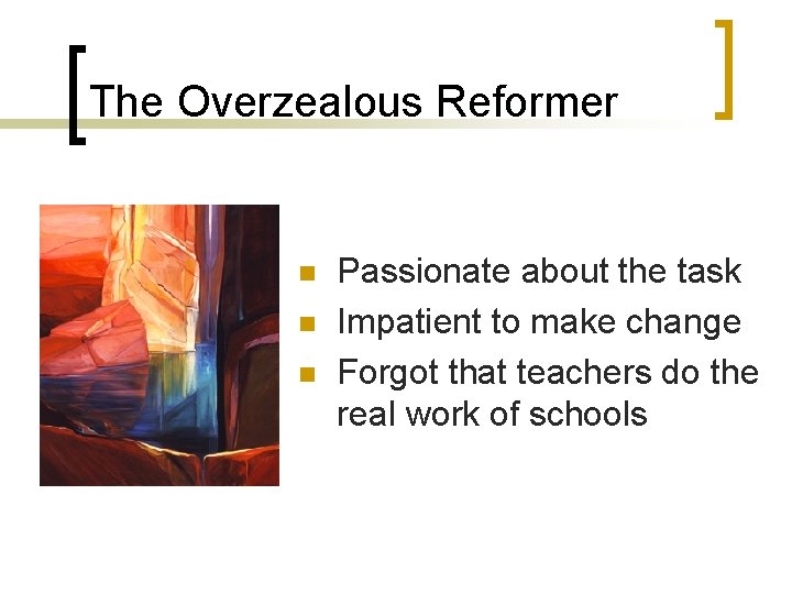 The Overzealous Reformer n n n Passionate about the task Impatient to make change