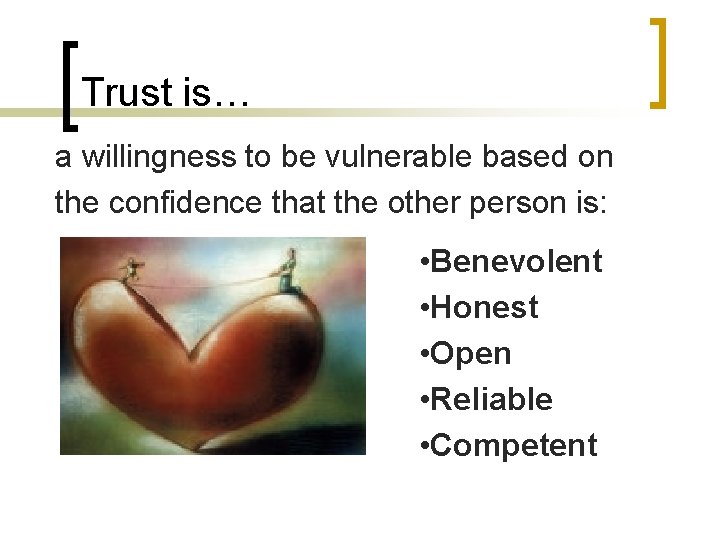 Trust is… a willingness to be vulnerable based on the confidence that the other