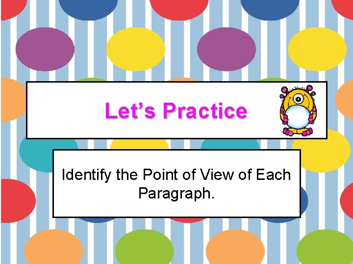 Let’s Practice Identify the Point of View of Each Paragraph. Let’s Practice Identify the Point of View of Each Paragraph.