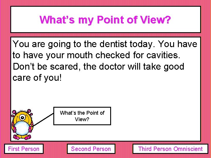 What’s my Point of View? You are going to the dentist today. You have What’s my Point of View? You are going to the dentist today. You have