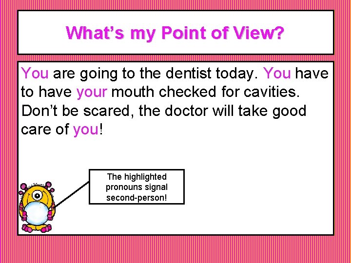 What’s my Point of View? You are going to the dentist today. You have What’s my Point of View? You are going to the dentist today. You have