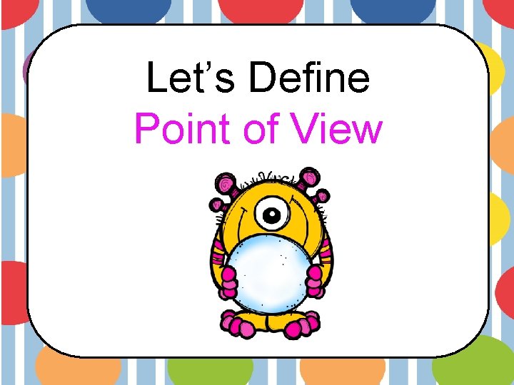 Let’s Define Point of View Let’s Define Point of View