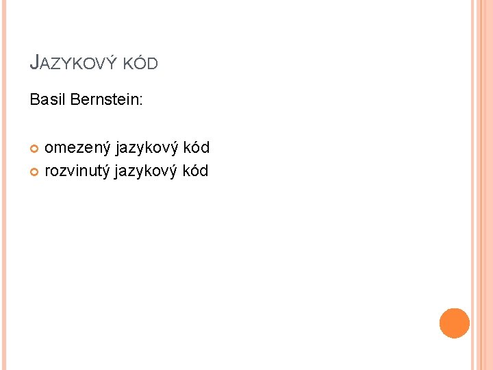 JAZYKOVÝ KÓD Basil Bernstein: omezený jazykový kód rozvinutý jazykový kód 