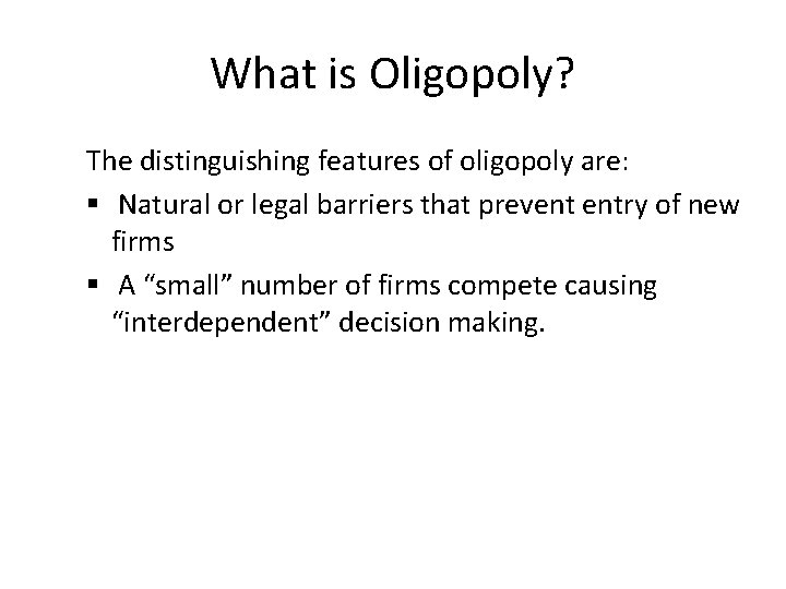 What is Oligopoly? The distinguishing features of oligopoly are: § Natural or legal barriers