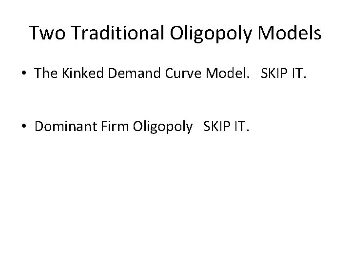 Two Traditional Oligopoly Models • The Kinked Demand Curve Model. SKIP IT. • Dominant