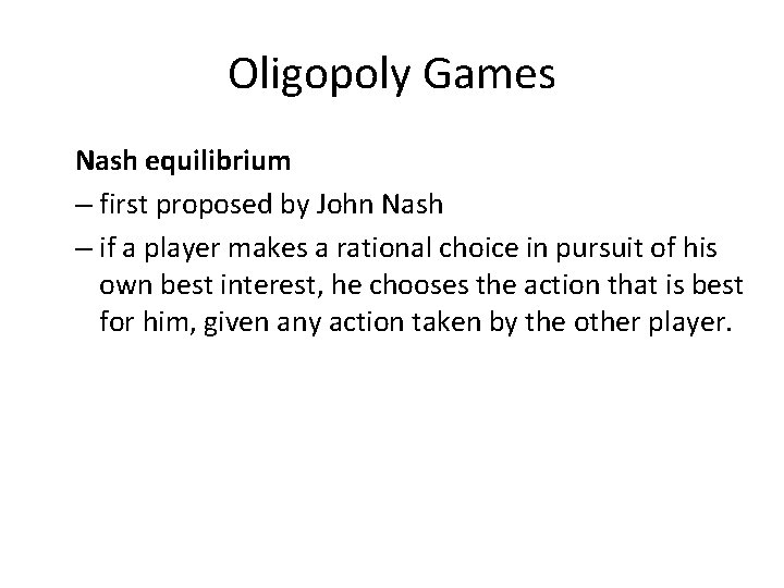 Oligopoly Games Nash equilibrium – first proposed by John Nash – if a player