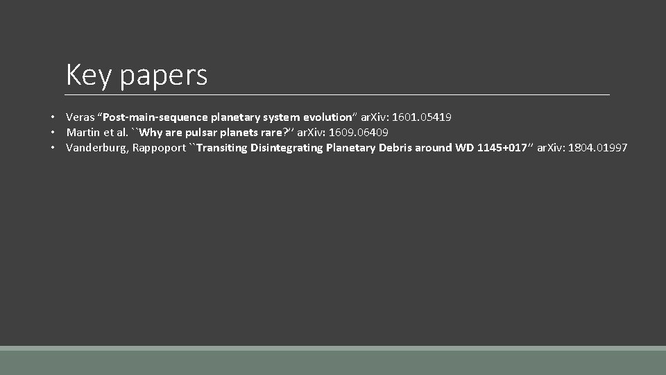 Key papers • Veras “Post-main-sequence planetary system evolution” ar. Xiv: 1601. 05419 • Martin