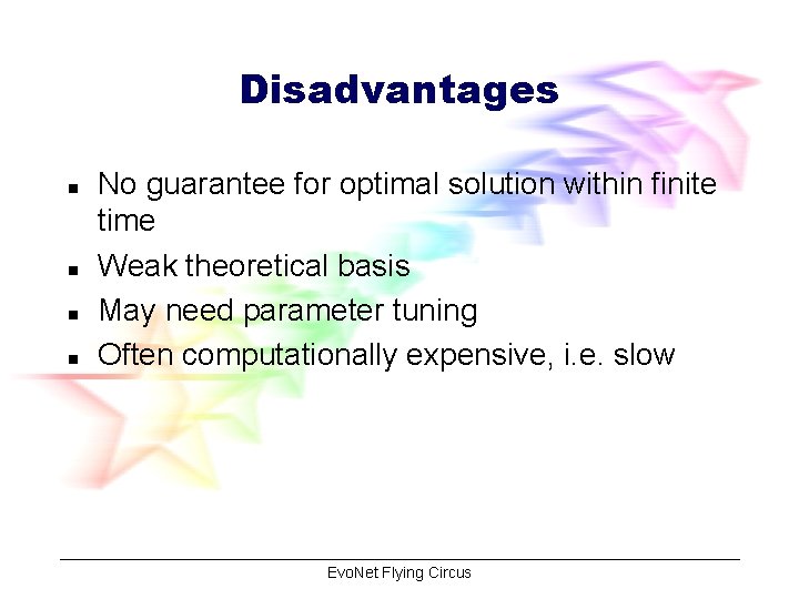 Disadvantages n n No guarantee for optimal solution within finite time Weak theoretical basis