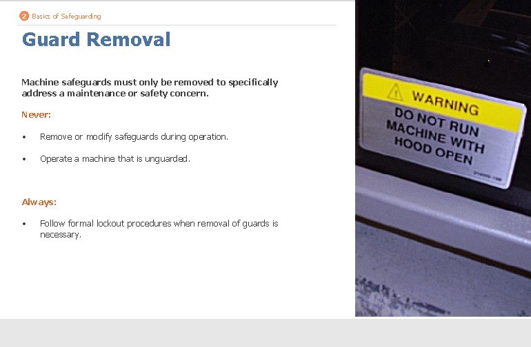 2 Basics of Safeguarding Guard Removal Machine safeguards must only be removed to specifically