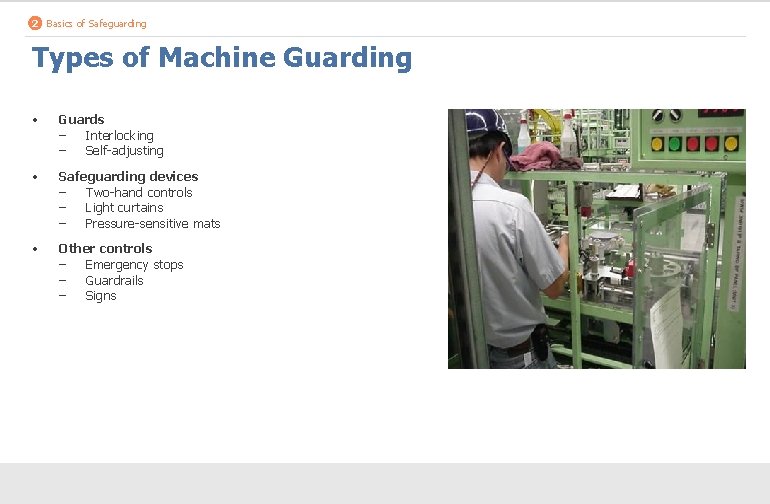 2 Basics of Safeguarding Types of Machine Guarding • Guards ‒ Interlocking ‒ Self-adjusting