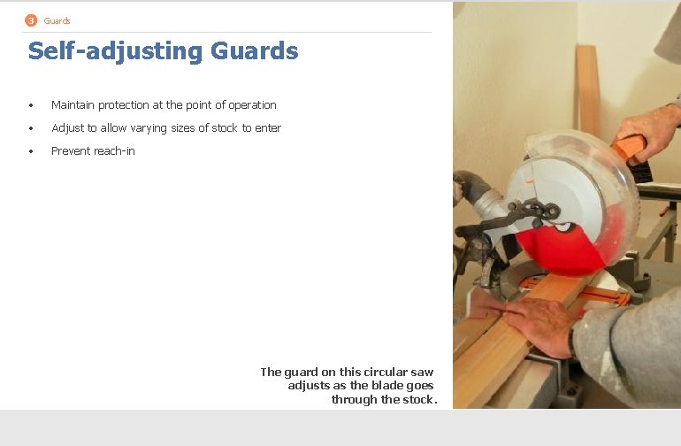 3 Guards Self-adjusting Guards • Maintain protection at the point of operation • Adjust