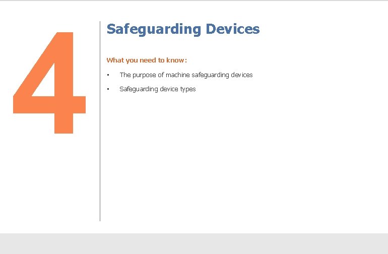 4 Safeguarding Devices What you need to know: • The purpose of machine safeguarding