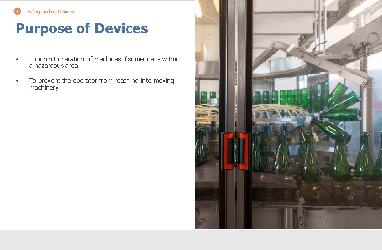 4 Safeguarding Devices Purpose of Devices • To inhibit operation of machines if someone
