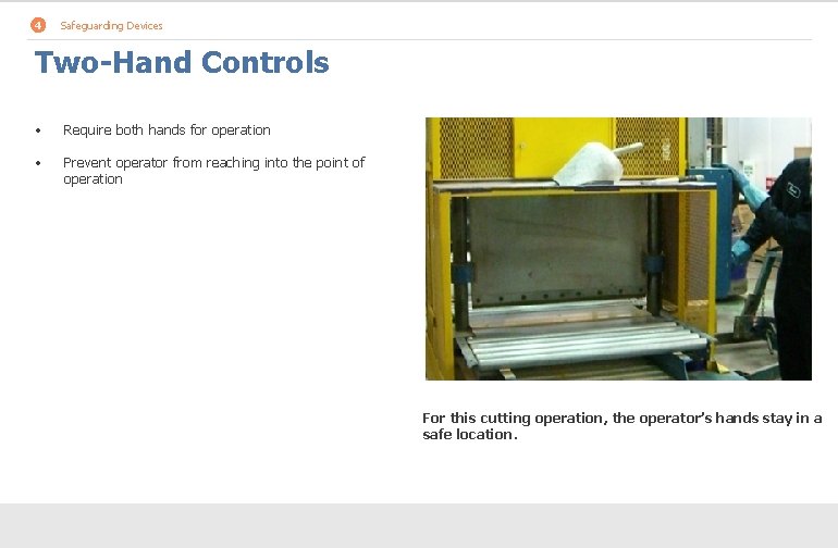 4 Safeguarding Devices Two-Hand Controls • Require both hands for operation • Prevent operator
