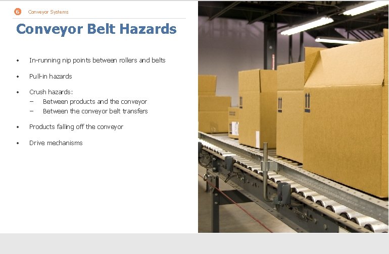 6 Conveyor Systems Conveyor Belt Hazards • In-running nip points between rollers and belts
