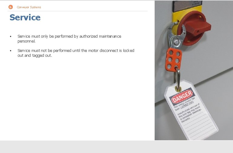 6 Conveyor Systems Service • Service must only be performed by authorized maintenance personnel.