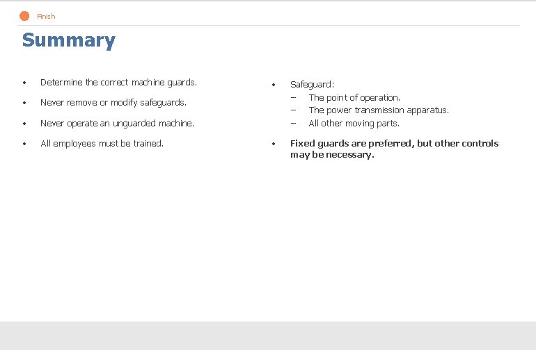 Finish Summary • Determine the correct machine guards. • Never remove or modify safeguards.