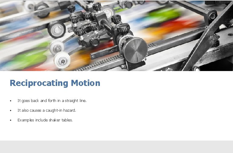 Reciprocating Motion • It goes back and forth in a straight line. • It