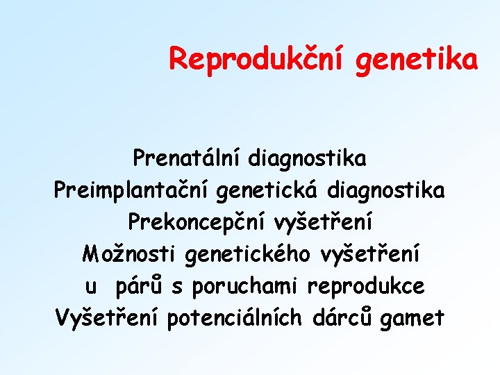 Reprodukční genetika Prenatální diagnostika Preimplantační genetická diagnostika Prekoncepční vyšetření Možnosti genetického vyšetření u párů