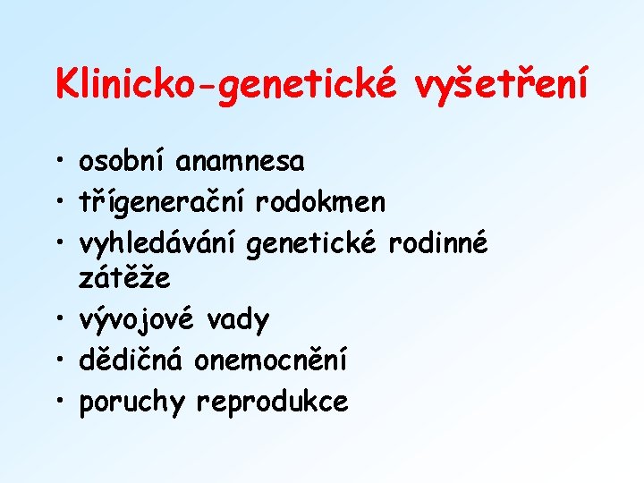 Klinicko-genetické vyšetření • osobní anamnesa • třígenerační rodokmen • vyhledávání genetické rodinné zátěže •