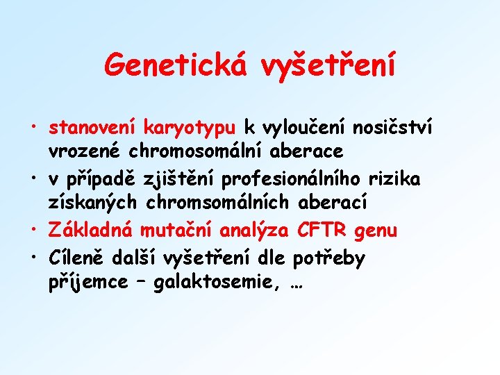 Genetická vyšetření • stanovení karyotypu k vyloučení nosičství vrozené chromosomální aberace • v případě