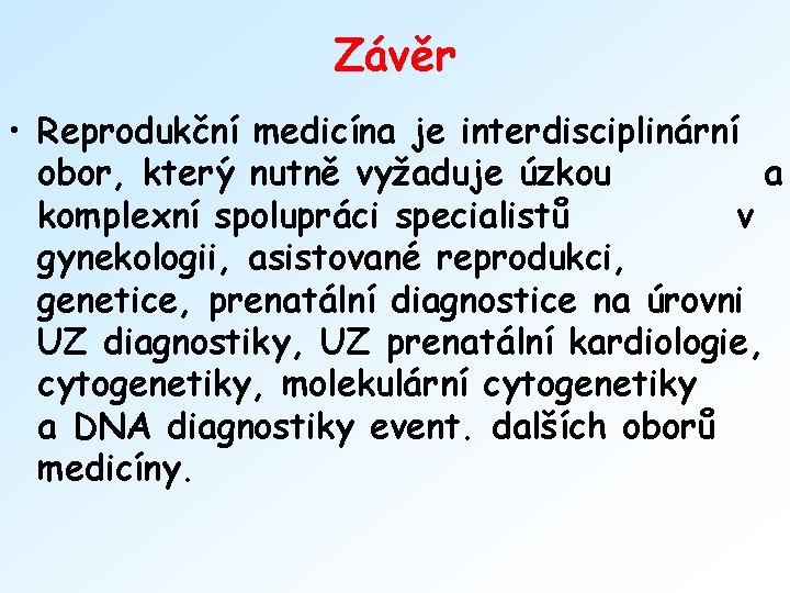 Závěr • Reprodukční medicína je interdisciplinární obor, který nutně vyžaduje úzkou a komplexní spolupráci