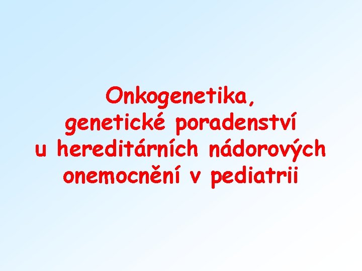 Onkogenetika, genetické poradenství u hereditárních nádorových onemocnění v pediatrii 