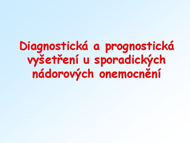 Diagnostická a prognostická vyšetření u sporadických nádorových onemocnění 