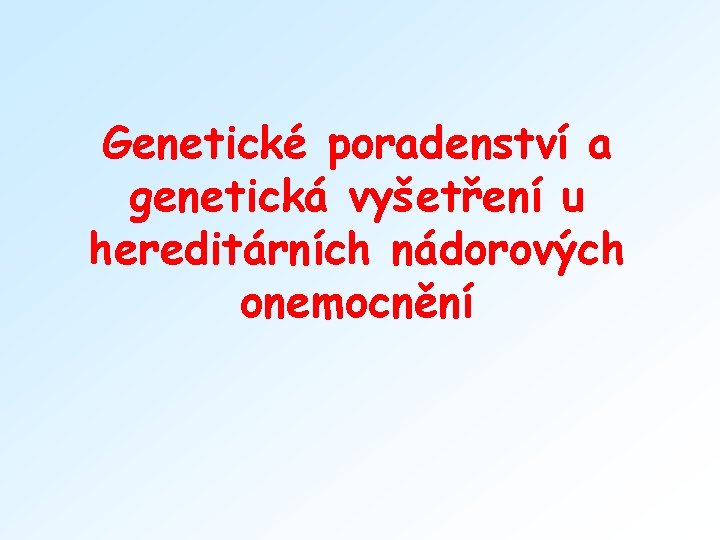 Genetické poradenství a genetická vyšetření u hereditárních nádorových onemocnění 