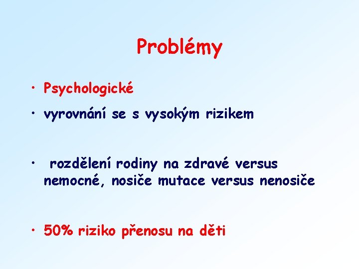 Problémy • Psychologické • vyrovnání se s vysokým rizikem • rozdělení rodiny na zdravé