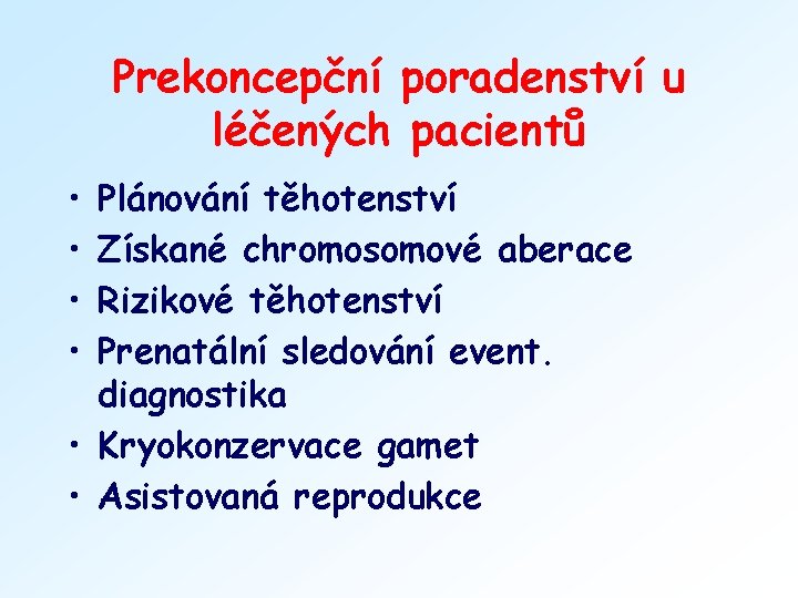 Prekoncepční poradenství u léčených pacientů • • Plánování těhotenství Získané chromosomové aberace Rizikové těhotenství