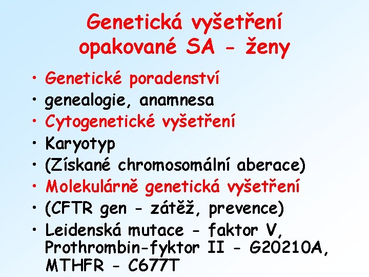 Genetická vyšetření opakované SA - ženy • • Genetické poradenství genealogie, anamnesa Cytogenetické vyšetření