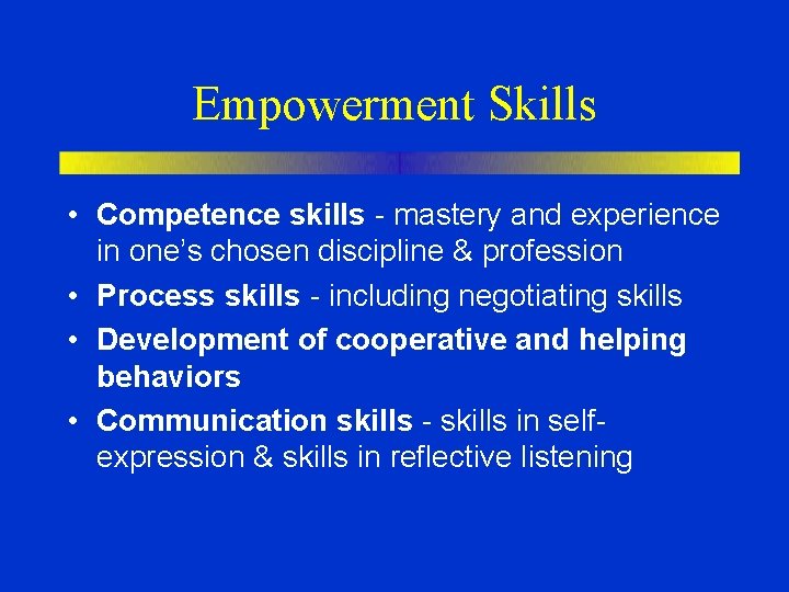 Empowerment Skills • Competence skills - mastery and experience in one’s chosen discipline &