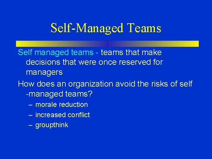 Self-Managed Teams Self managed teams - teams that make decisions that were once reserved