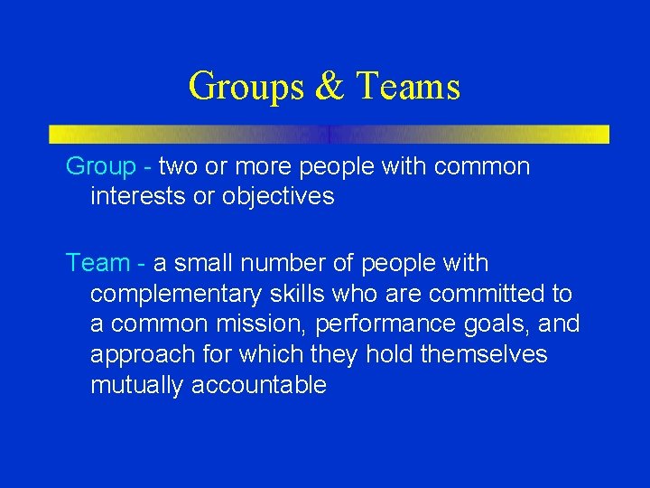 Groups & Teams Group - two or more people with common interests or objectives
