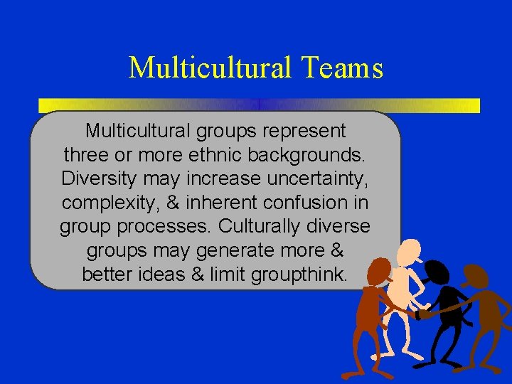 Multicultural Teams Multicultural groups represent three or more ethnic backgrounds. Diversity may increase uncertainty,