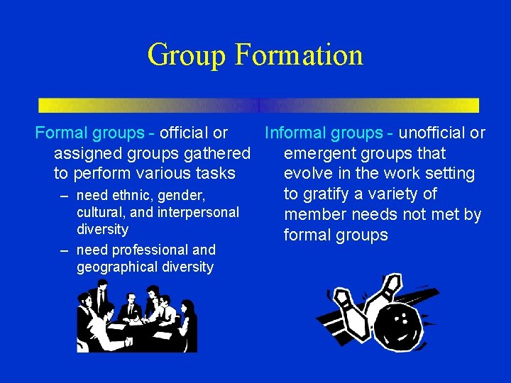 Group Formation Formal groups - official or Informal groups - unofficial or assigned groups