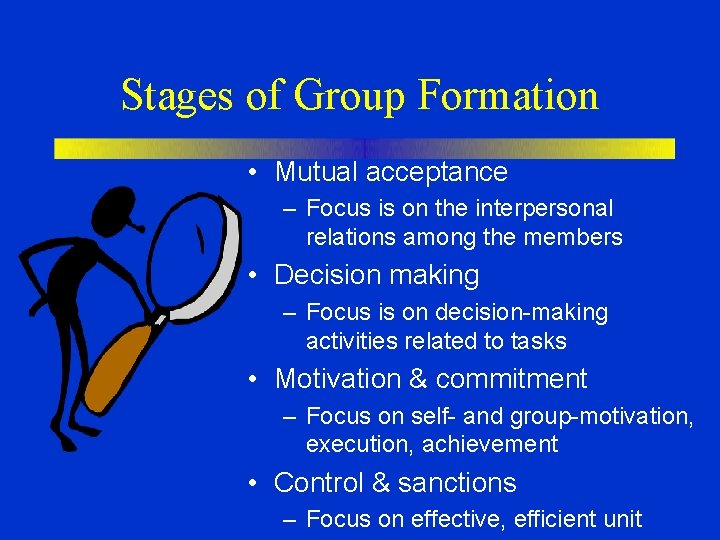 Stages of Group Formation • Mutual acceptance – Focus is on the interpersonal relations