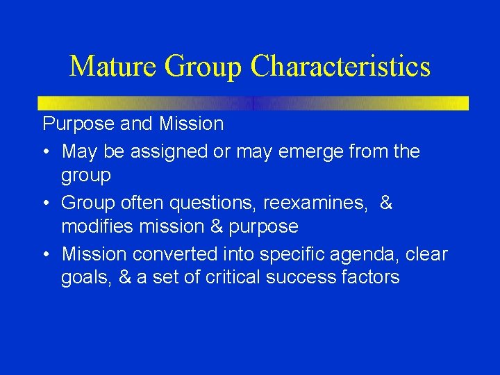 Mature Group Characteristics Purpose and Mission • May be assigned or may emerge from
