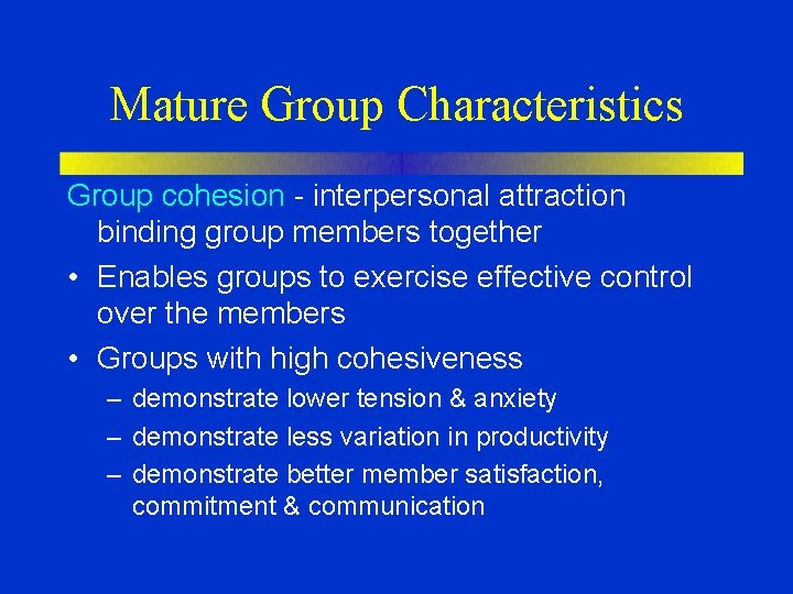 Mature Group Characteristics Group cohesion - interpersonal attraction binding group members together • Enables