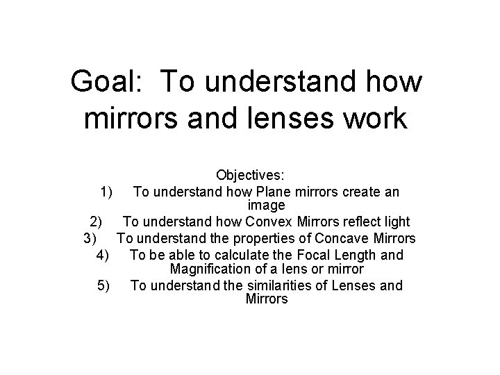 Goal: To understand how mirrors and lenses work Objectives: 1) To understand how Plane