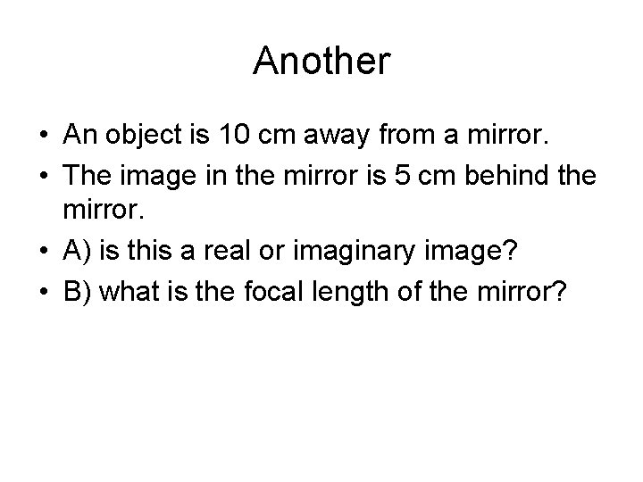 Another • An object is 10 cm away from a mirror. • The image